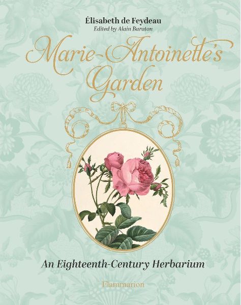Marie-Antoinettes Garden: An Eighteenth-Century Herbarium