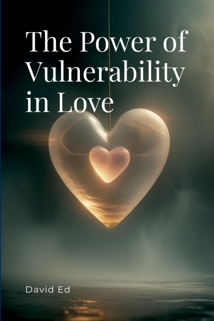 The Power of Vulnerability in Love