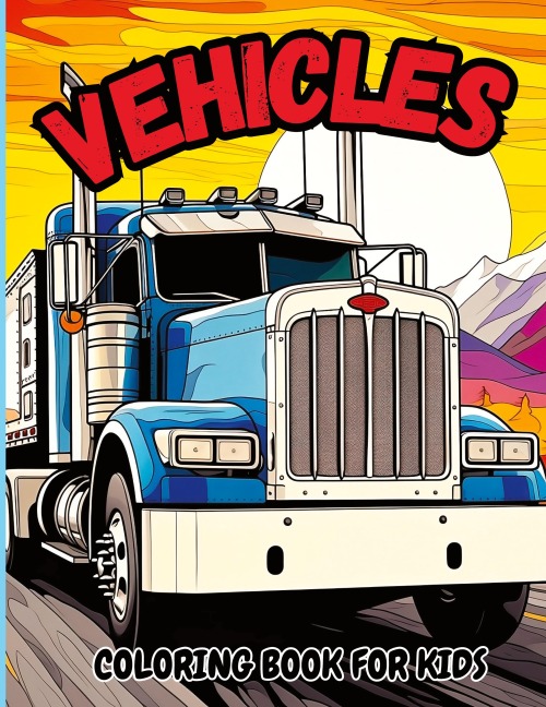 Vehicle Coloring Book for Kids: Jumbo Coloring Pages of Trucks,Tractors & Bulldozers|For Boys, Girls & Toddlers