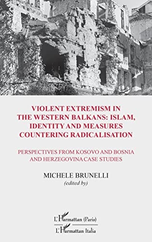 Violent Extremism in the Western Balkans: Islam, Identity and Measures Countering Radicalisation Perspectives from Kosovo and Bosnia and Herzegovina Case Studies