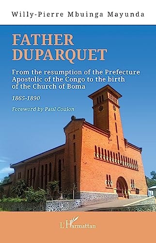Father Duparquet From the resumption of the Prefecture Apostolic of the Congo to the birth of the Church of Boma 1865-1890