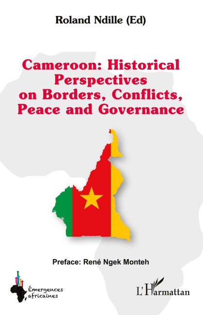 Cameroon : Historical Perspectives on Borders, Conflicts, Peace and Governance