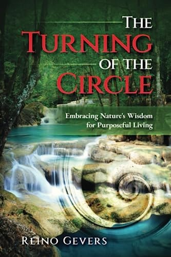 The Turning of the Circle Embracing Nature's Wisdom for Purposeful Living