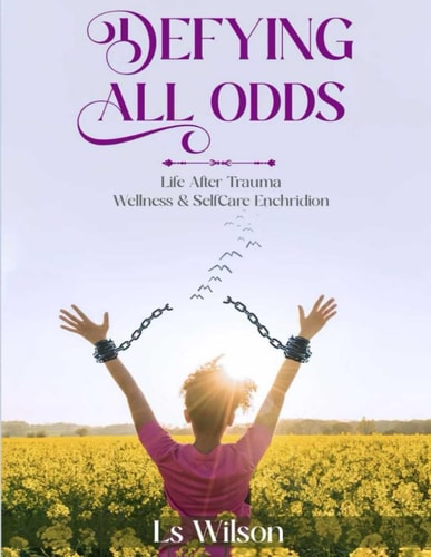 Defying All Odds Life After Trauma Wellness & Selfcare Enchridion
