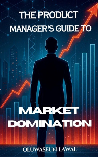 The Product Managers Guide To Market Domination