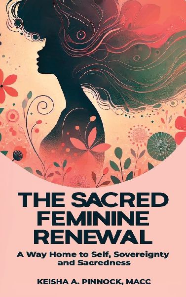 The Sacred Feminine Renewal: A Way Home to Self, Sovereignty, and Sacredness
