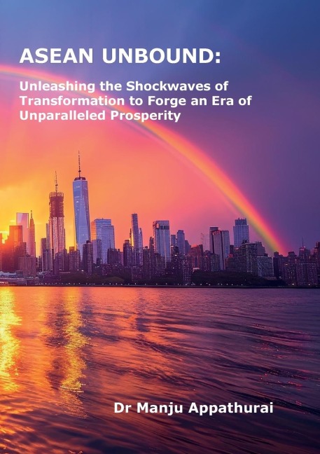 ASEAN UNBOUND: Unleashing the Shockwaves of Transformation to Forge an Era of Unparalleled Prosperity