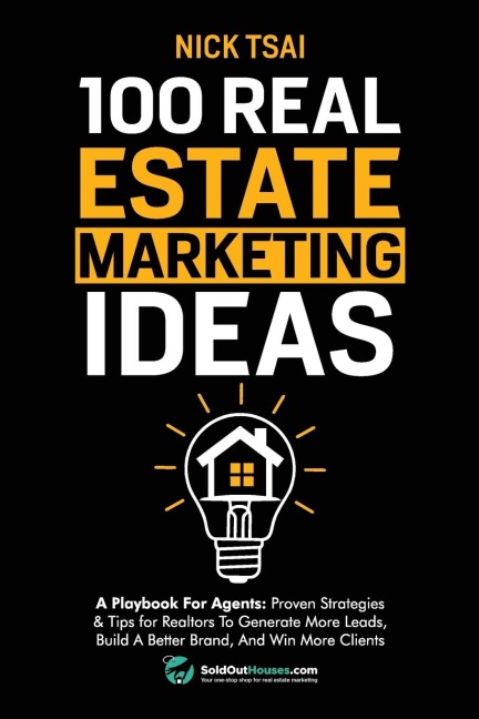 100 Real Estate Marketing Ideas: A Playbook For Agents: Proven Strategies & Tips for Realtors To Generate More Leads, Build A Better Brand And Win More Clients: A Playbook For Agents: Proven Strategies & Tips for Realtors To Generate More Leads, Build A