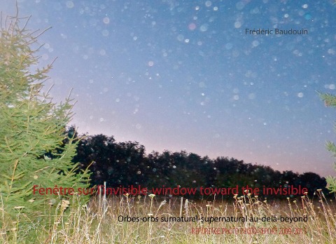 Fenêtre sur linvisible-window toward the invisible: Orbes-orbs surnaturel-supernatural  au-delà-beyond