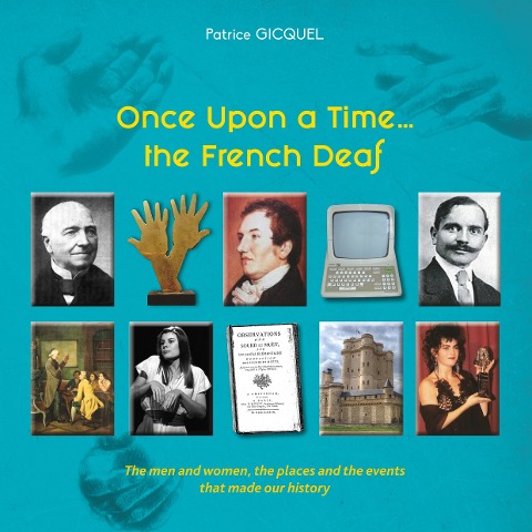 Once upon a time... The french deaf: The men and women, the places and the events that made our history