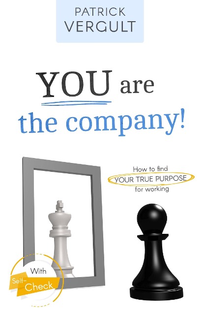 YOU are the company!: How to find YOUR TRUE PURPOSE for working