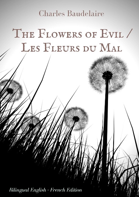 The Flowers of Evil / Les Fleurs du Mal   :  English - French Bilingual Edition: The famous volume of French poetry by Charles Baudelaire in two languages