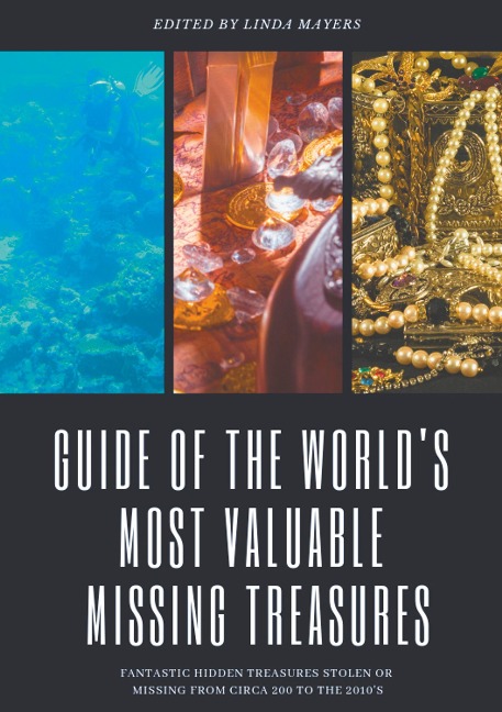 Guide of The Worlds Most Valuable Missing Treasures: Fantastic Hidden Treasures Stolen or Missing from circa 200 to the 2010s