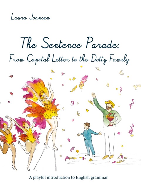 The Sentence Parade: From Capital Letter to the Dotty Family: A playful introduction to English grammar
