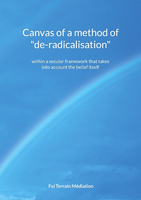 Canvas of a method of de-radicalisation: within a secular framework that takes into account the belief itself