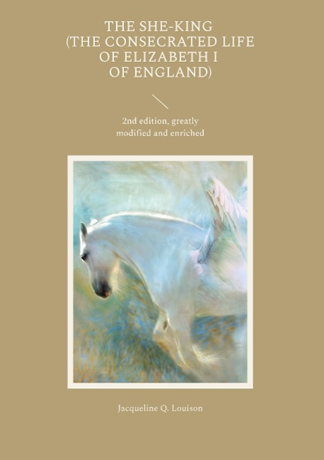 The She-King (The Consecrated Life of Elizabeth I of England): 2nd edition, greatly modified and enriched