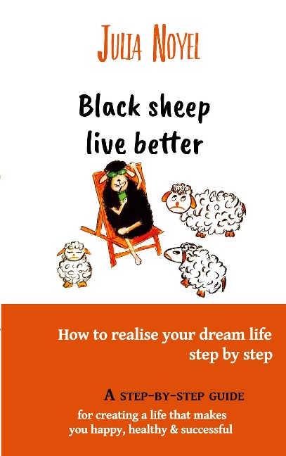 Black sheep live better: How to realise your dream live step by step