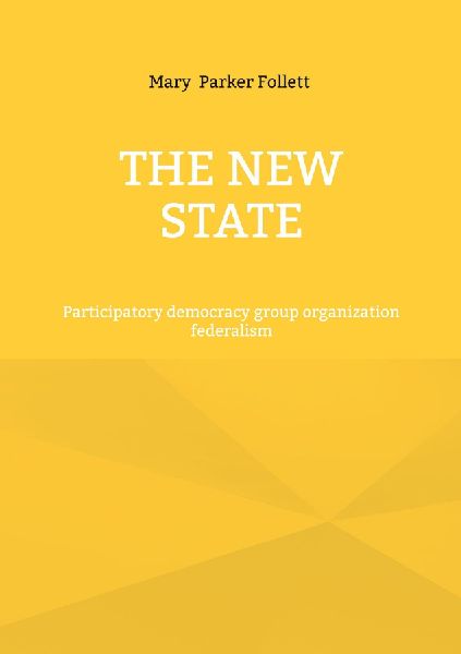 The New State: Participatory democracy group organization federalism