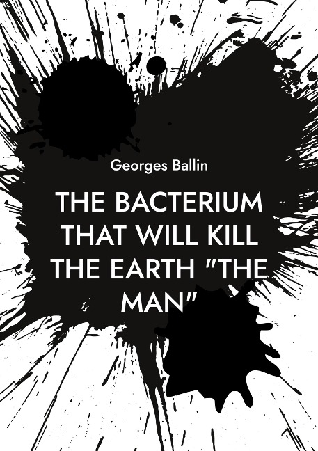 The Bacterium that will kill the Earth the Man