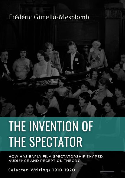 The Invention of the Spectator. How has Early film Spectatorship shaped Audience and Reception Theory: Selected Writings (1900s-1910s)