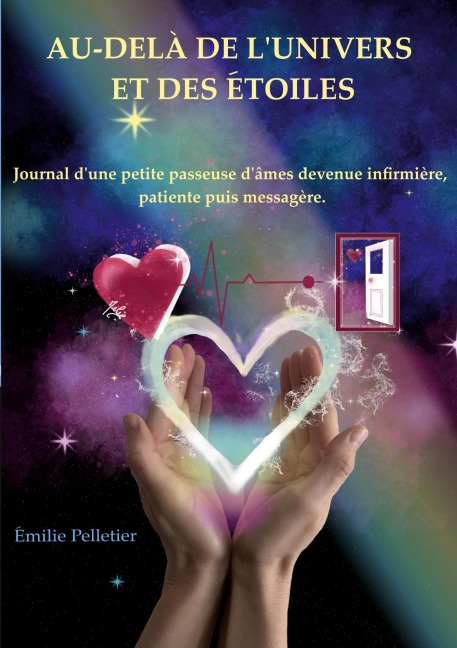 Au-delà de lunivers et des étoiles: Journal dune petite passeuse dâmes devenue infirmière, patiente puis messagère.