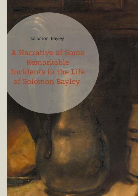 A Narrative of Some Remarkable Incidents in the Life of Solomon Bayley: A Faith-Driven Freedom Journey Legal Emancipation Battles and Transatlantic Resilience