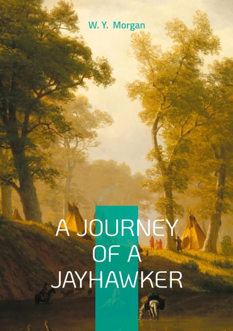 A Journey of a Jayhawker: Civil War Memoir of Frontier Survival and Jayhawker Militia Courage