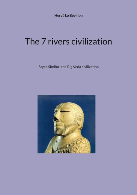 The 7 rivers civilization: Sapta Sindhu : the Rig Veda civilization