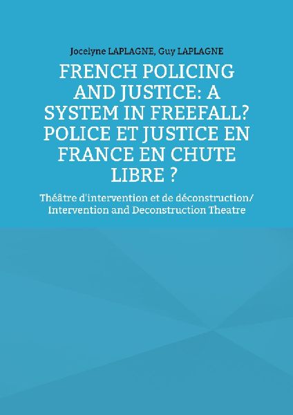French Policing and Justice: A System in Freefall? Police et justice en France en chute libre ?: Théâtre dintervention et de déconstruction/ Intervention and Deconstruction Theatre