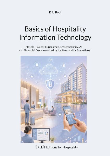 Basics of Hospitality Information Technology: Hotel IT, Guest Experience, Cybersecurity, AI and Financial Decision-Making for Hospitality Executives