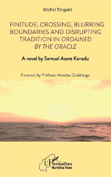Finitude, Crossing, Blurring Boundaries and Disrupting Tradition in Ordained by the Oracle: A novel by Samuel Asare Konadu