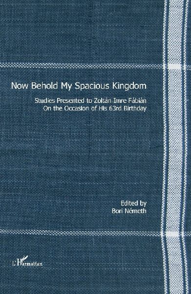 Now Behold My Spacious Kingdom: Studies presented to Zoltán Imre Fábián on the occasion of his 63rd birthday