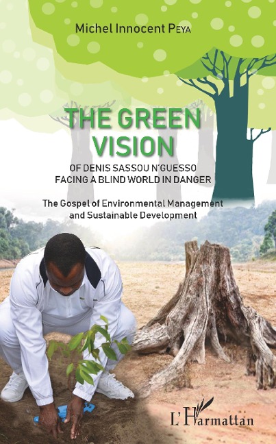 The green vision of Denis Sassou N'Guesso facing a blind world in danger: The Gospel of Environmental Management and Sustainable Development