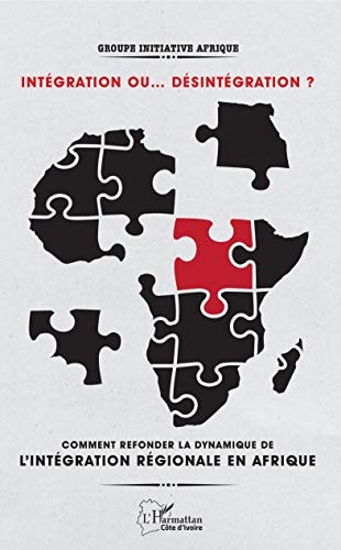 Integration or disintegration? how to rebuild the dynamics of regional integration in Africa
