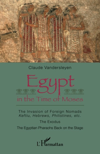 Egypt in the Time of Moses The Invasion of Foreign Nomads : Keftiu, Hebrews, Philistines, etc - The Exodus - The Egyptian Pharaohs Back on the Stage
