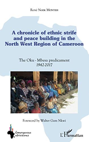 A chronicle of ethnic strife and peace building in the North west region of Cameroon The Oku-Mbesa predicament 1942-2017