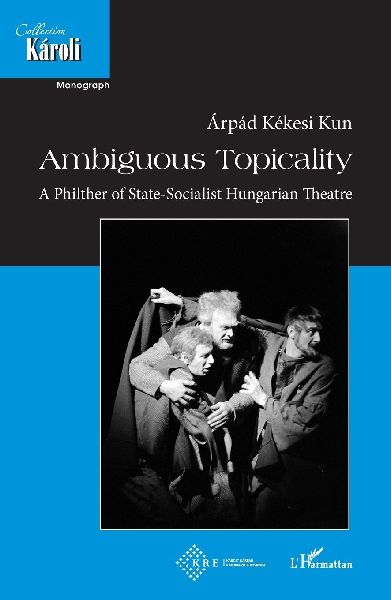 Ambiguous Topicality: A philter of state-socialist hungarian theatre