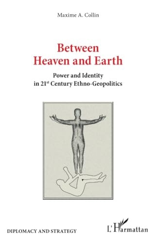 Between Heaven and Earth Power and Identity in 21st Century Ethno-Geopolitics