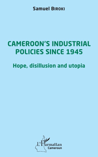 Cameroons industrial policies since 1945: Hope, disillusion and utopia