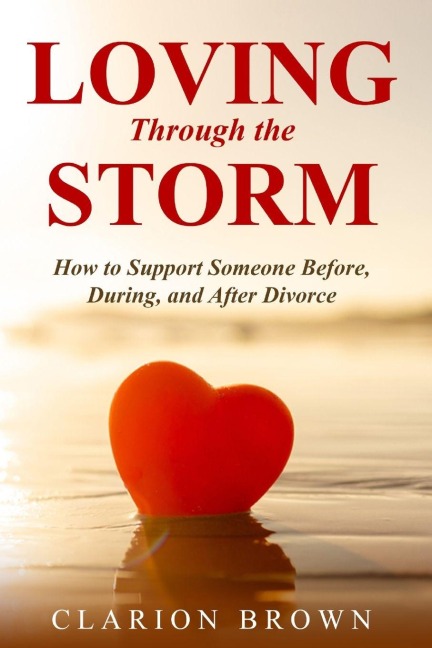 Loving Through the Storm: How to Support Someone Before, During, and After Divorce