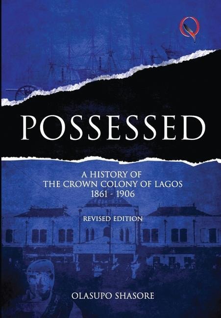 Possessed: A History of The Crown Colony of Lagos 1861-1906