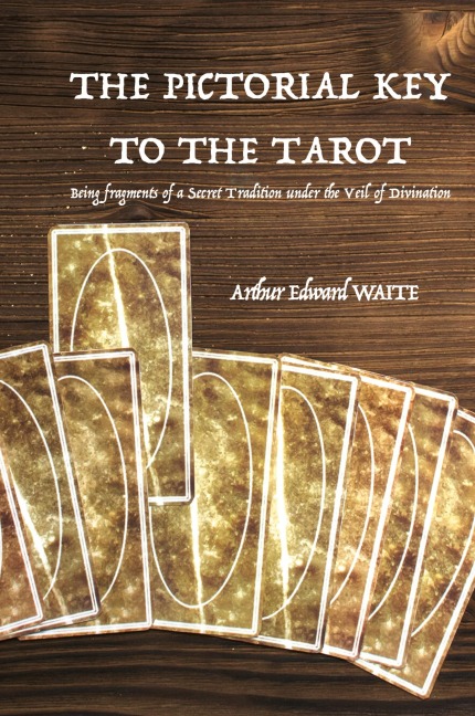 The Pictorial Key to the Tarot: Being fragments of a Secret Tradition under the Veil of Divination