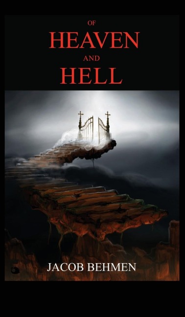 Of Heaven and Hell: Included the life of Jacob Behmen, The Teutonic Theosopher.