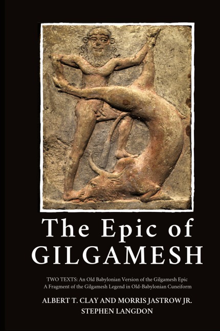 The Epic of Gilgamesh: Two Texts: An Old Babylonian Version of the Gilgamesh Epic-A Fragment of the Gilgamesh Legend in Old-Babylonian Cuneiform