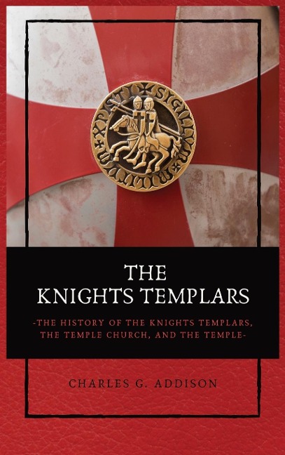 The Knights Templars: The History of the Knights Templars, the Temple Church, and the Temple