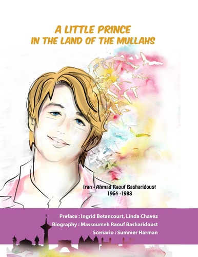 A Little Prince in the Land of the Mullahs The True Story of Ahmad Raouf Basharidoust, a Teenager who Stood Up to the Mullahs' Regime in Iran