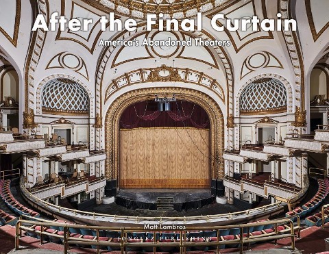 After the Final Curtain: Americas Abandoned Theaters