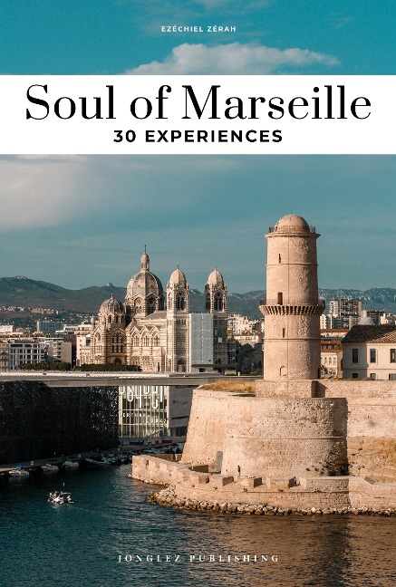 Soul of Marseille- A guide to exceptional experiences: 30 experiences