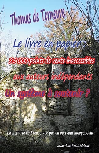 Le livre en papier 25 000 points de vente inaccessibles aux auteurs indépendants. Un système à soutenir ?: La librairie en France vue par un écrivain indépendant