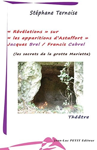 Révélations Sur Les Apparitions D'Astaffort - Jacques Brel / Francis Cabrel Les Secrets de la Grotte Mariette